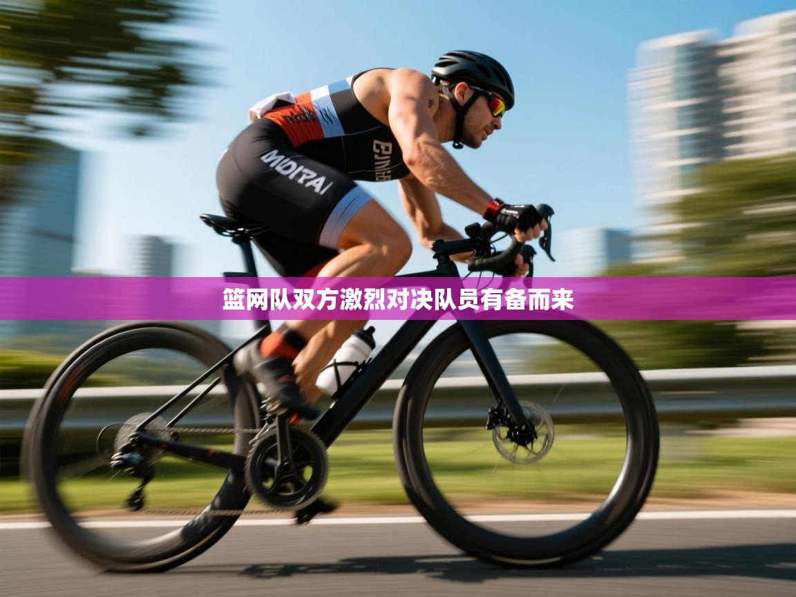 kaiyun体育入口-篮网队双方激烈对决队员有备而来 第1张