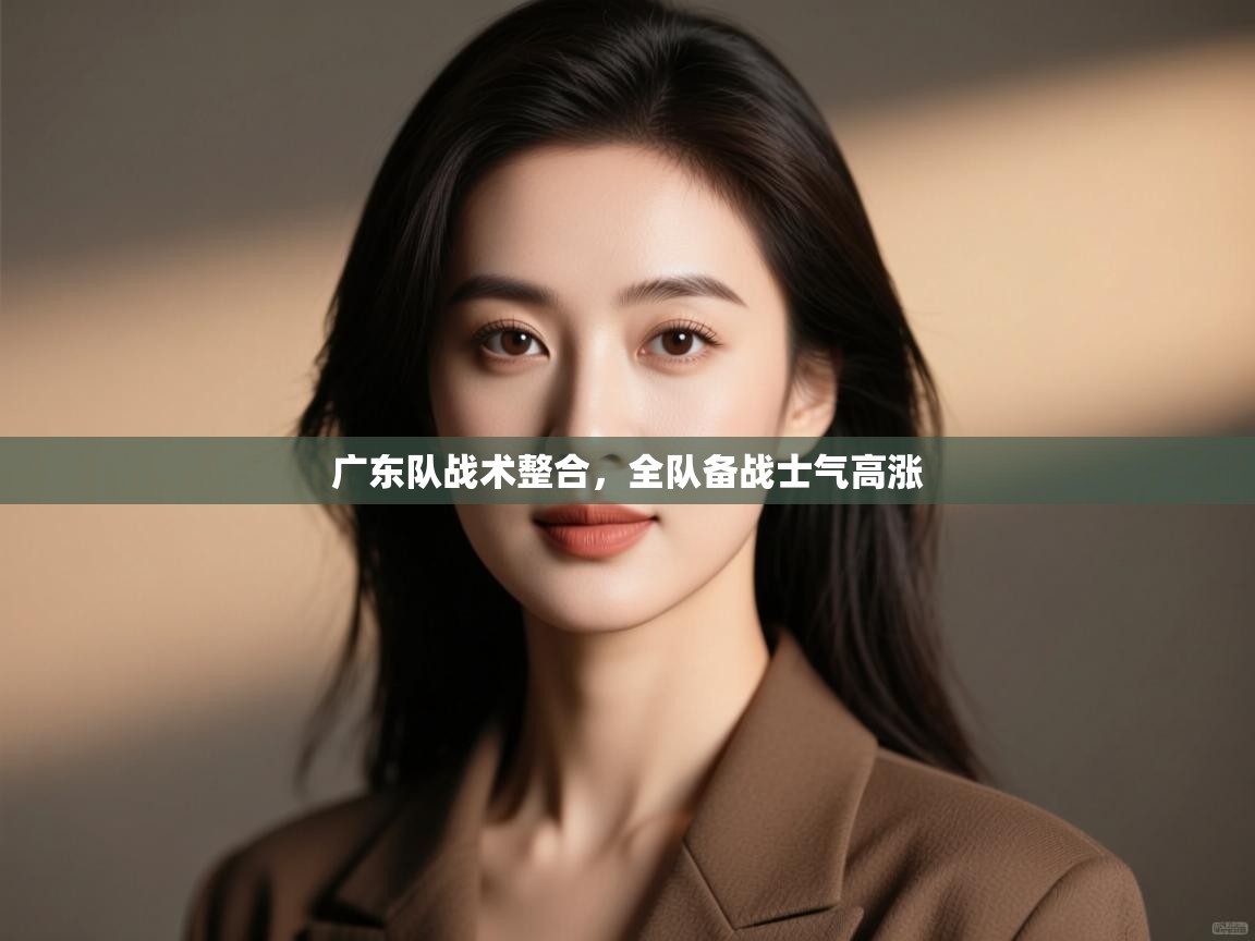 开云数据-广东队战术整合,全队备战士气高涨 第4张