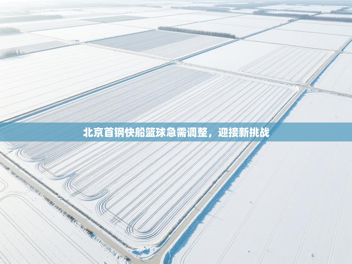 开云体育热门赛事直达-北京首钢快船篮球急需调整，迎接新挑战  第1张