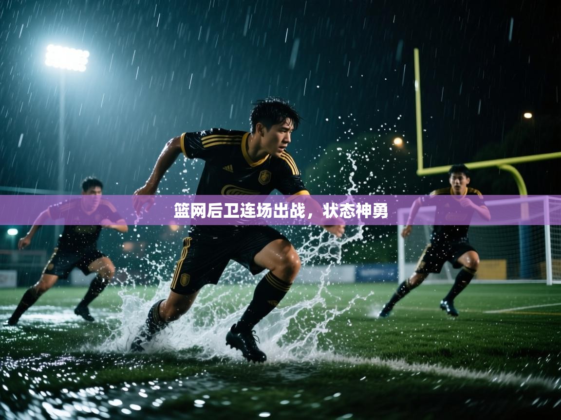 -篮网后卫连场出战，状态神勇  第1张