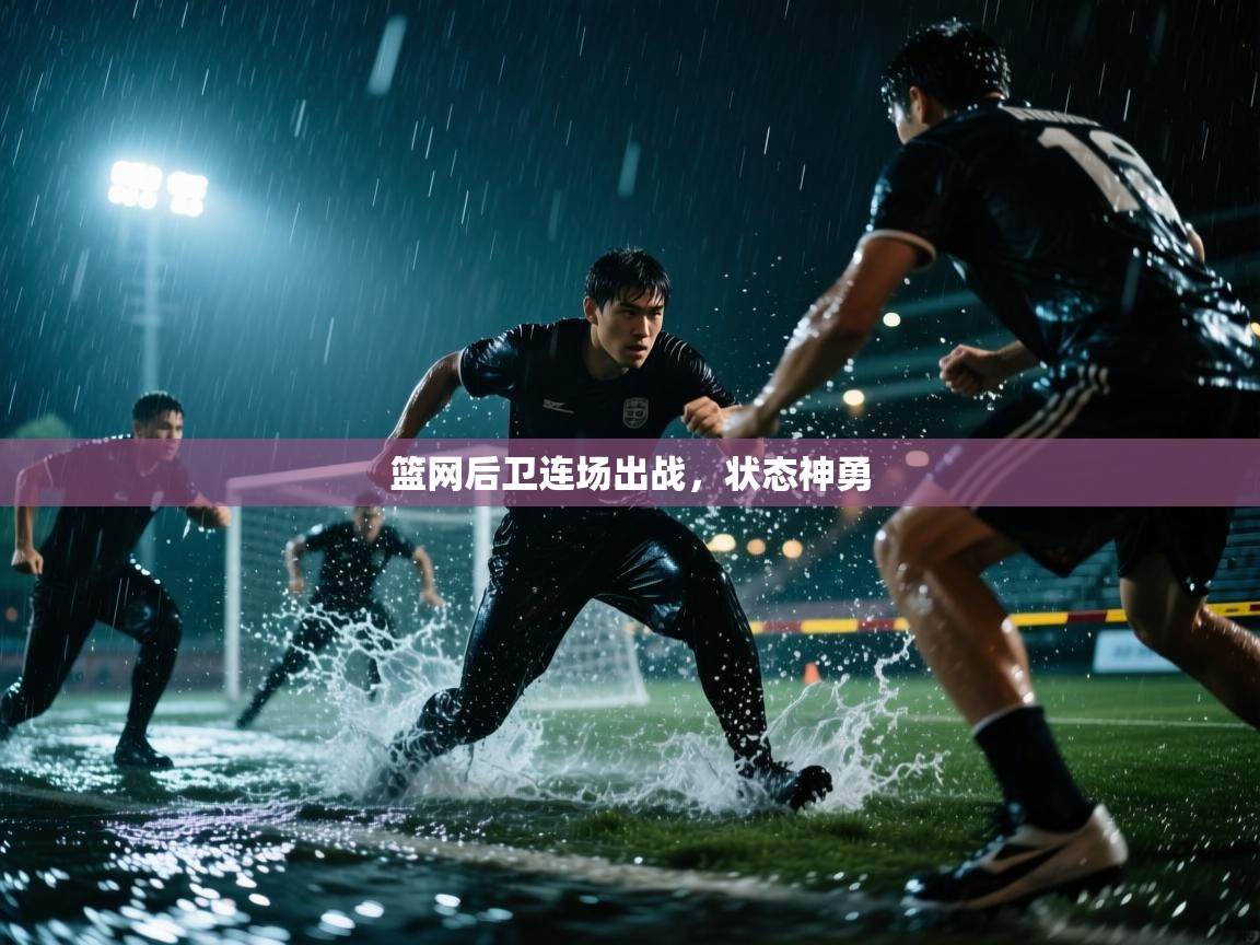 -篮网后卫连场出战，状态神勇  第2张