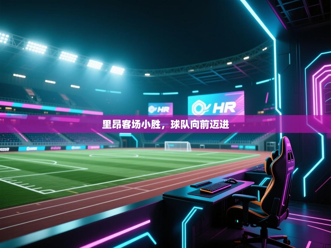 开云体育app下载-里昂客场小胜,球队向前迈进 第3张