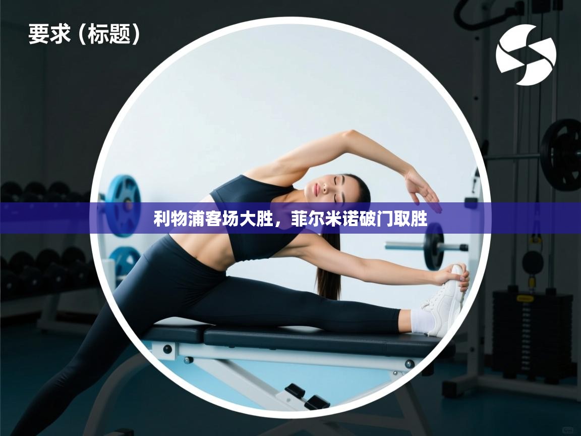 开云体育英文版入口-利物浦客场大胜，菲尔米诺破门取胜  第1张