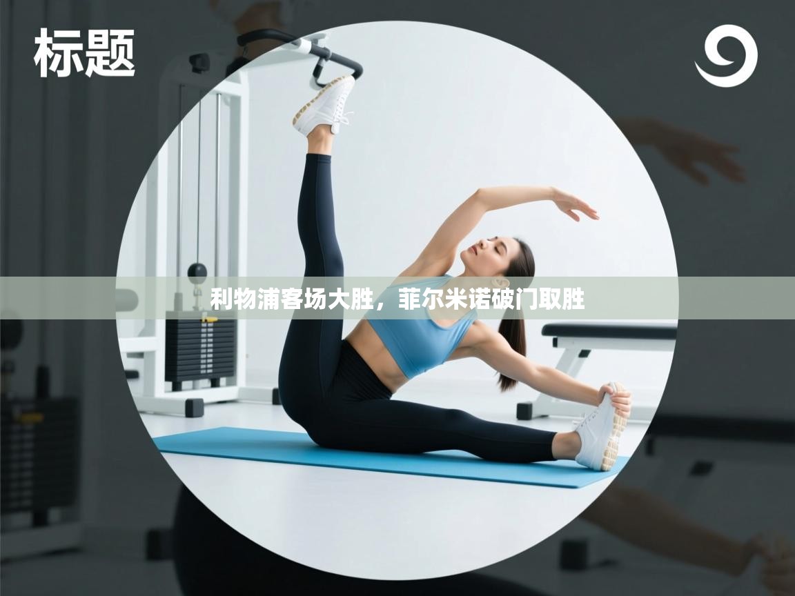 开云体育英文版入口-利物浦客场大胜，菲尔米诺破门取胜  第4张