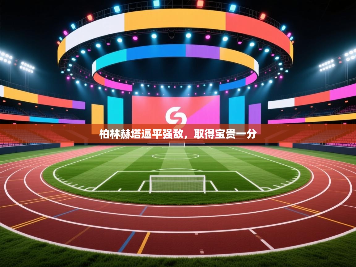 开云体育app下载安卓-柏林赫塔逼平强敌，取得宝贵一分  第4张