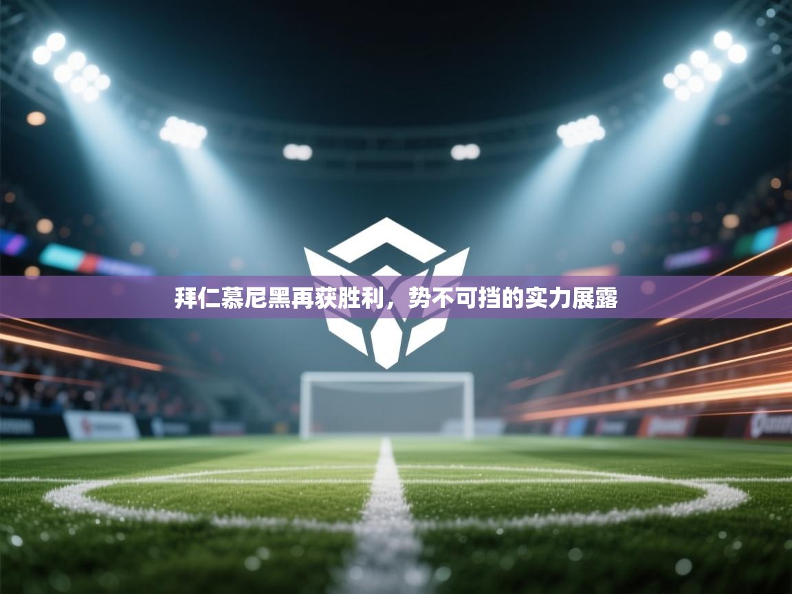 kaiyun开运·体育官方网站-拜仁慕尼黑再获胜利，势不可挡的实力展露  第3张